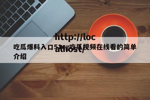 吃瓜爆料入口51cg吃瓜视频在线看的简单介绍